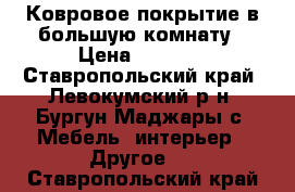 Ковровое покрытие в большую комнату › Цена ­ 4 000 - Ставропольский край, Левокумский р-н, Бургун-Маджары с. Мебель, интерьер » Другое   . Ставропольский край